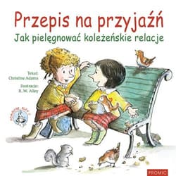 Przepis na przyjaźń Jak pielęgnować koleżeńskie relacje