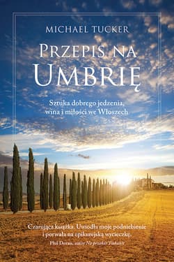 Przepis na Umbrię Sztuka dobrego jedzenia, wina i miłości we Włoszech - Michael Tucker