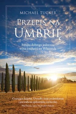 Przepis na Umbrię Sztuka dobrego jedzenia, wina i miłości we Włoszech