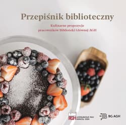 Przepiśnik biblioteczny. Kulinarne propozycje pracowników Biblioteki Głównej AGH - Opracowanie Zbiorowe