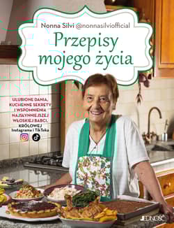 Przepisy mojego życia Ulubione dania, kuchenne sekrety i wspomnienia najsłynniejszej włoskiej babci, królowej Instagrama i - Silvana Bini