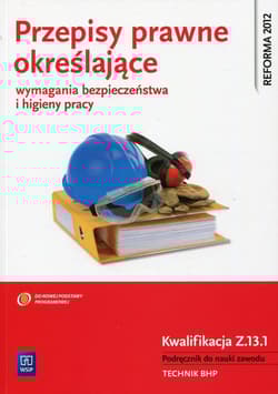 Przepisy prawne określające wymagania bezpieczeństwa i higieny pracy Kwalifikacja Z.13.1 Podręcznik do nauki zawodu Technik BHP. Szkoła ponadgimnazjalna - Cieszkowski Tadeusz