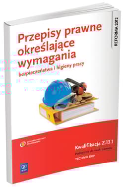 Przepisy prawne określające wymagania bezpieczeństwa i higieny pracy Kwalifikacja Z.13.1 Podręcznik do nauki zawodu Technik BHP. Szkoła ponadgimnazjalna - Cieszkowski Tadeusz