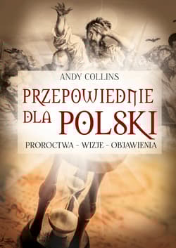 Przepowiednie dla Polski. Proroctwa - wizje - objawienia wyd. 3 - Andy Collins