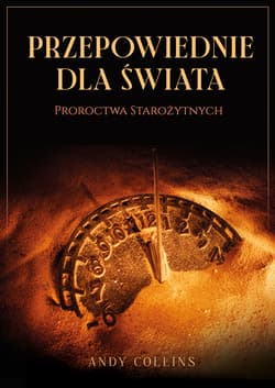 Przepowiednie dla świata. Proroctwa starożytnych - Andy Collins