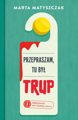 Przepraszam, tu był trup. Zbrodnie na podsłuchu. Tom 1