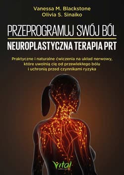 Przeprogramuj swój ból. Neuroplastyczna terapia PRT - Vanessa M. Blackstone, Olivia S. Sinaiko