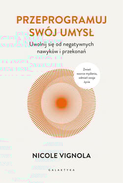 Przeprogramuj swój umysł. Uwolnij się od negatywnych nawyków i przekonań - Nicole Vignola