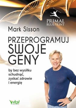Przeprogramuj swoje geny by bez wysiłku schudnąć, zyskać zdrowie i energię - Mark Sisson