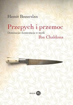 Przepych i przemoc Dominacja i kontestacja w myśli Ibn Chalduna