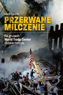 Przerwane Milczenie Na gruzach World Trade Center. Polskie historie - Kamil Turecki
