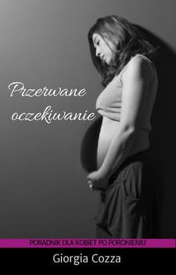 Przerwane oczekiwanie Poradnik dla kobiet po poronieniu - Giorgia Cozza