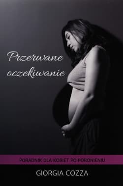 Przerwane oczekiwanie Poradnik dla kobiet po poronieniu - Giorgia Cozza