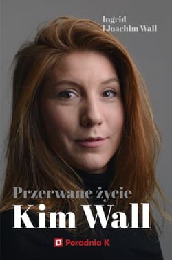 Przerwane życie Kim Wall - Wall Ingrid, Wall Joachim