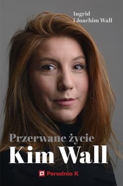 Przerwane życie Kim Wall - Wall Ingrid, Wall Joachim