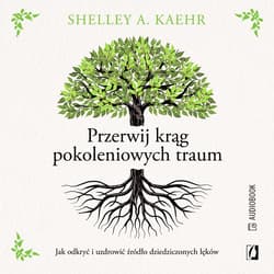 Przerwij krąg pokoleniowych traum. Jak odkryć i uzdrowić źródło dziedziczonych lęków - audiobook - Shelley A.