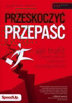Przeskoczyć przepaść Jak trafić z nowoczesnym produktem do każdego klienta - Geoffrey A. Moore
