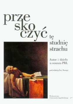 Przeskoczyć tę studnię strachu Autor i dzieło a cenzura PRL