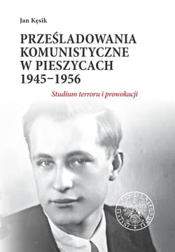 Prześladowania komunistyczne w Pieszycach 1945-1956 Studium terroru i prowokacji - Jan Kęsik