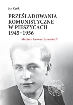 Prześladowania komunistyczne w Pieszycach 1945-1956 Studium terroru i prowokacji - Jan Kęsik