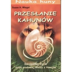 Przesłanie Kahunów Szczęśliwe życie dzięki pradawnej wiedzy z Hawajów - Wiegel Suzan H.