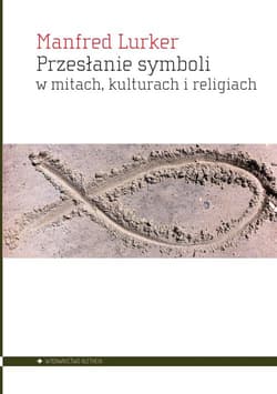 Przesłanie symboli w mitach kulturach i religiach - Manfred Lurker