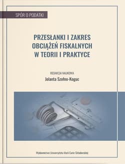 Przesłanki i zakres obciążeń fiskalnych w teorii i praktyce - Jolanta Szołno-Koguc
