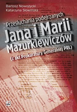 Przesłuchania podejrzanych Jana i Marii Mazurkiewiczów  (z akt Prokuratury Generalnej PRL)