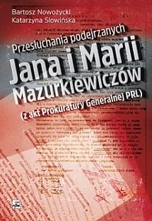 Przesłuchania podejrzanych Jana i Marii Mazurkiewiczów  (z akt Prokuratury Generalnej PRL)