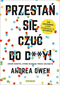 Przestań się czuć do d**y! Zmień nawyki, które blokują Twoje szczęście - audiobook - Andrea Owen