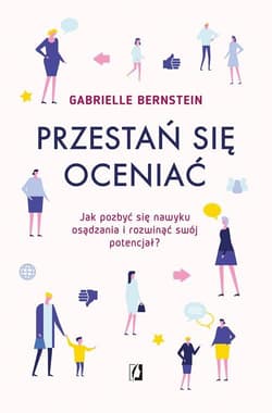 Przestań się oceniać Jak pozbyć się nawyku osądzania i rozwinąć swój potencjał