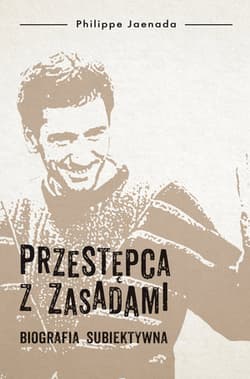 Przestępca z zasadami. Biografia subiektywna - Philippe Jaenada