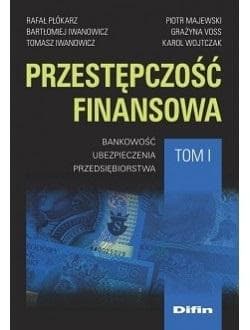 Przestępczość finansowa Tom 1 Bankowość, ubezpieczenia, przedsiębiorstwa - Iwanowicz Bartłomiej, Iwanowicz Tomasz, Wojtczak Karol