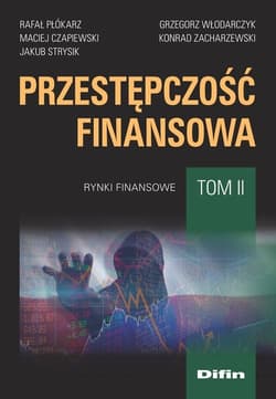Przestępczość finansowa Tom 2 Rynki finansowe - Czapiewski Maciej, Strysik Jakub, Włodarczyk Grzegorz