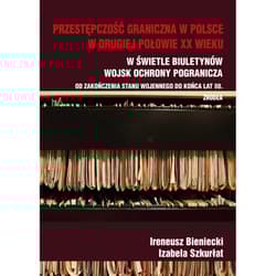 Przestępczość graniczna w Polsce w drugiej połowie XX wieku W świetle Biuletynów Wojsk Ochrony Pogranicza od zakończenia stanu wojennego do końca lat 80 Źródła