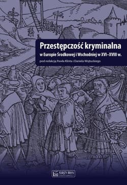 Przestępczość kryminalna w Europie Środkowej i Wschodniej w XVI-XVIII w - Wojtucki Daniel