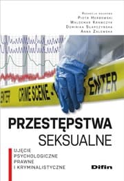 Przestępstwa seksualne Ujęcie psychologiczne, prawne i kryminalistyczne - Herbowski Piotr, Krawczyk Waldemar, Słapczyńska Dominika, Anna Zalewska