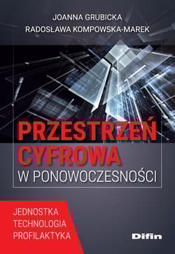 Przestrzeń cyfrowa w ponowoczesności. Jednostka, technologia, profilaktyka - Joanna Grubicka