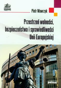 Przestrzeń wolności bezpieczeństwa i sprawiedliwości Unii Europejskiej - Piotr Wawrzyk