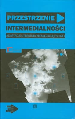 Przestrzenie intermedialności Adaptacje literatury niemieckojęzycznej