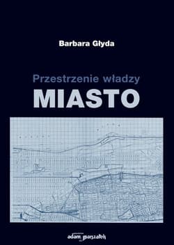 Przestrzenie władzy Miasto - Barbara Głyda