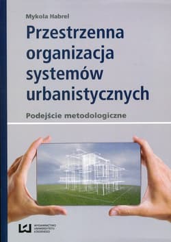 Przestrzenna organizacja systemów urbanistycznych podejście metodologiczne - Mykola Habrel