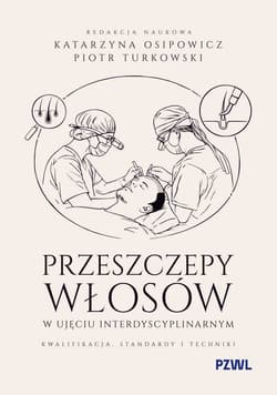 Przeszczepy włosów w ujęciu interdyscyplinarnym. Kwalifikacja, standardy i techniki - Osipowicz Katarzyna, Turkowski Piotr