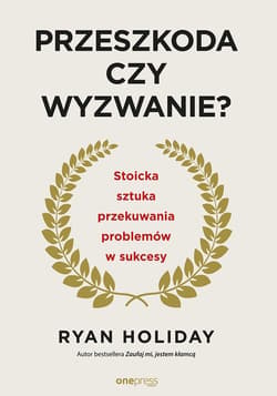 Przeszkoda czy wyzwanie? Stoicka sztuka przekuwania problemów w sukcesy - audiobook - Ryan Holiday