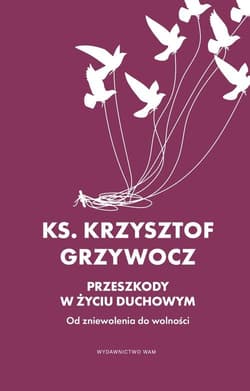 Przeszkody w życiu duchowym Od zniewolenia do wolności - Grzywocz Krzysztof