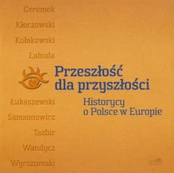 Przeszłość dla przyszłości Historycy o Polsce w Europie