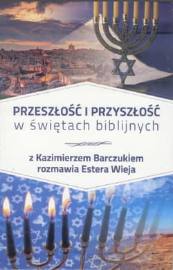 Przeszłość i przyszłość w świętach biblijnych z Kazimierzem Barczukiem rozmawia Estera Wieja - Barczuk Kazimierz, Wieja Estera