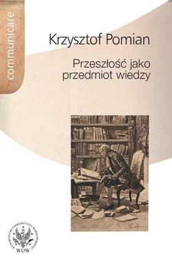 Przeszłość jako przedmiot wiedzy - Pomian Krzysztof