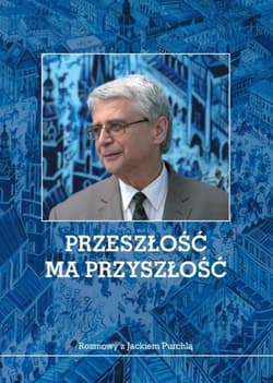 Przeszłość ma przyszłość Rozmowy z Jackiem Purchlą - Jacek Purchla