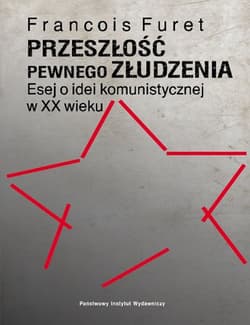 Przeszłość pewnego złudzenia. Esej o idei komunistycznej w XX wieku - François Furet